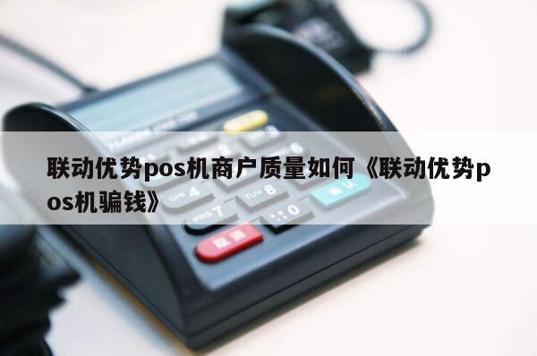 联动优势pos机押金怎么退_联动优势押金299_联动优势pos机有押金吗